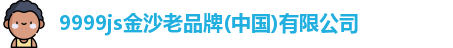 9999js金沙老品牌(中国)有限公司
